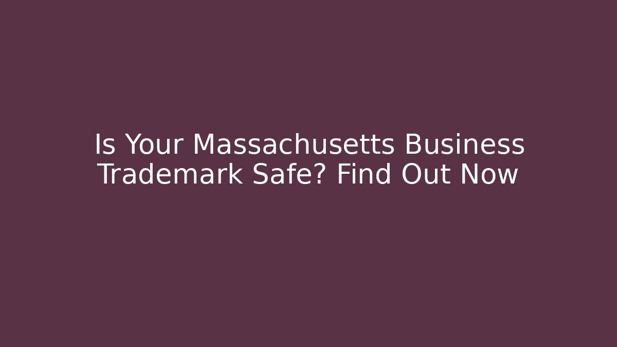 Is Your Massachusetts Business Trademark Safe? Find Out Now