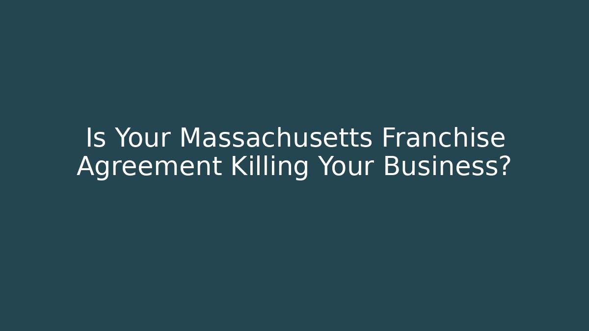Is Your Massachusetts Franchise Agreement Killing Your Business?