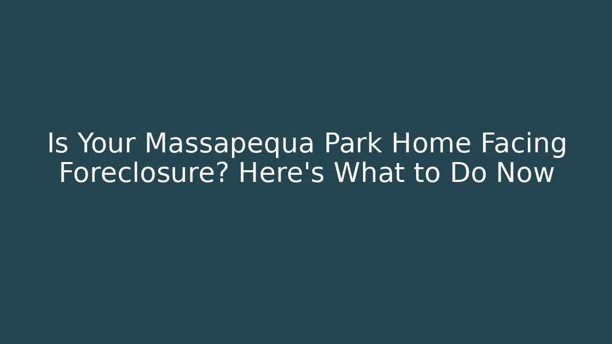 Is Your Massapequa Park Home Facing Foreclosure? Here’s What to Do Now - WealthxGroup