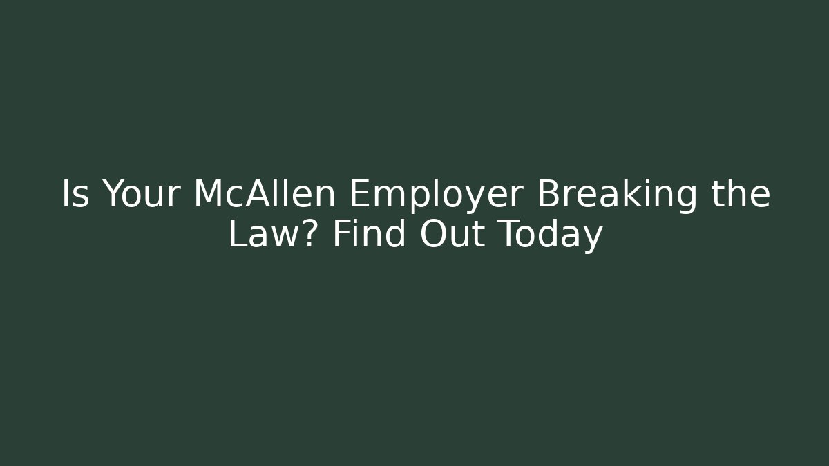 Is Your McAllen Employer Breaking the Law? Find Out Today