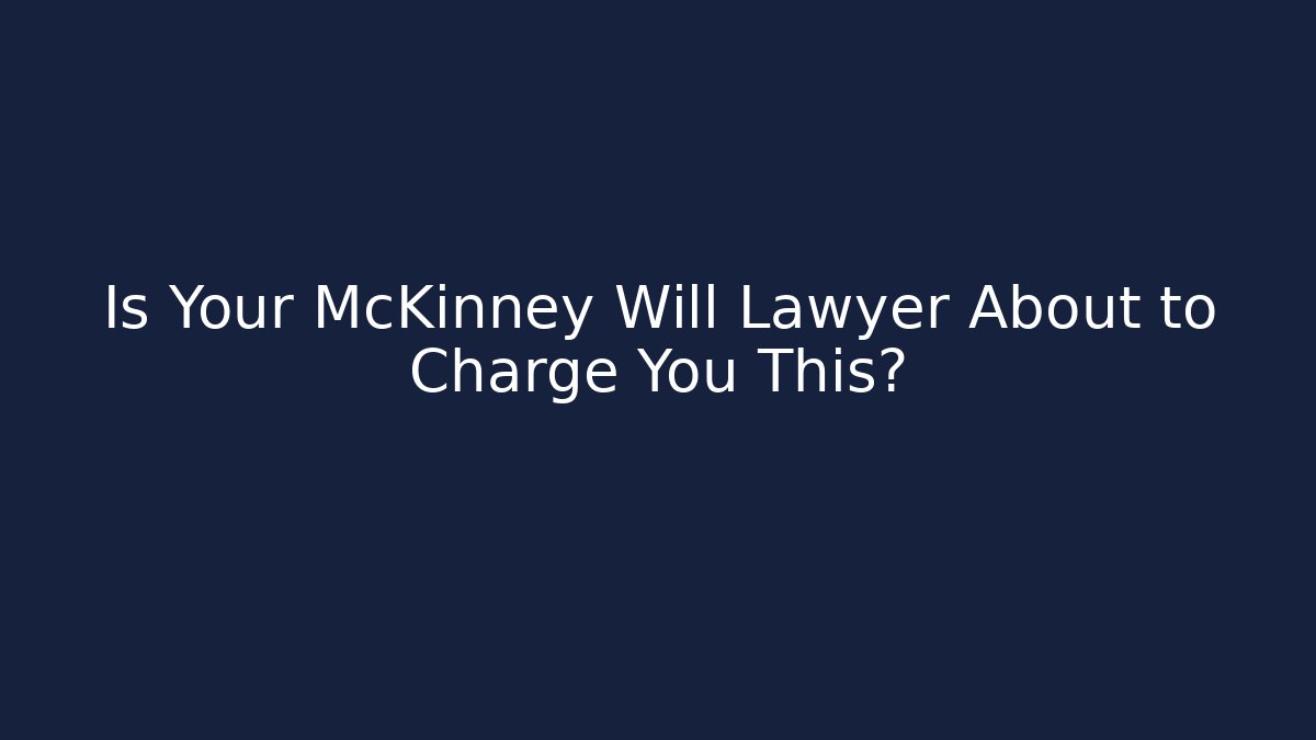 Is Your McKinney Will Lawyer About to Charge You This?