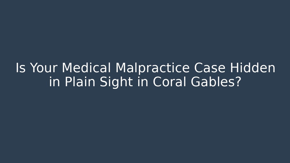 Is Your Medical Malpractice Case Hidden in Plain Sight in Coral Gables?