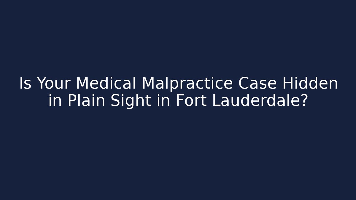 Is Your Medical Malpractice Case Hidden in Plain Sight in Fort Lauderdale? - WealthxGroup