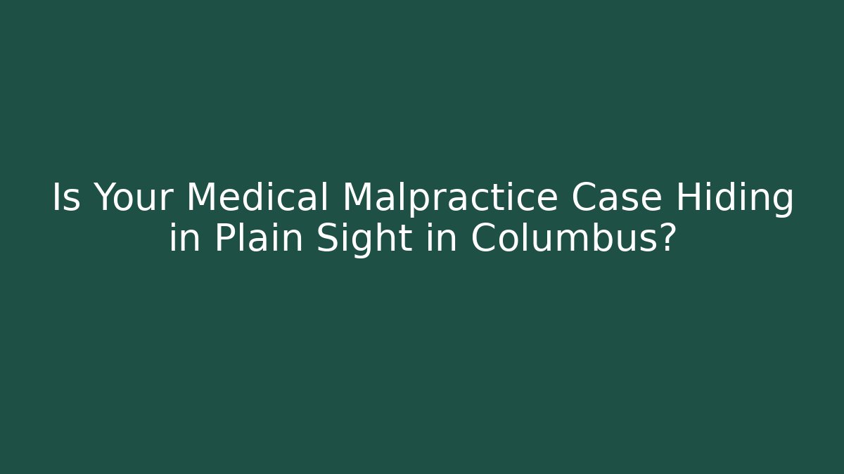 Is Your Medical Malpractice Case Hiding in Plain Sight in Columbus?