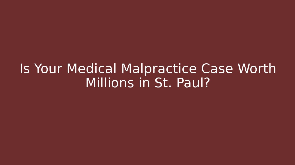 Is Your Medical Malpractice Case Worth Millions in St. Paul? - WealthxGroup