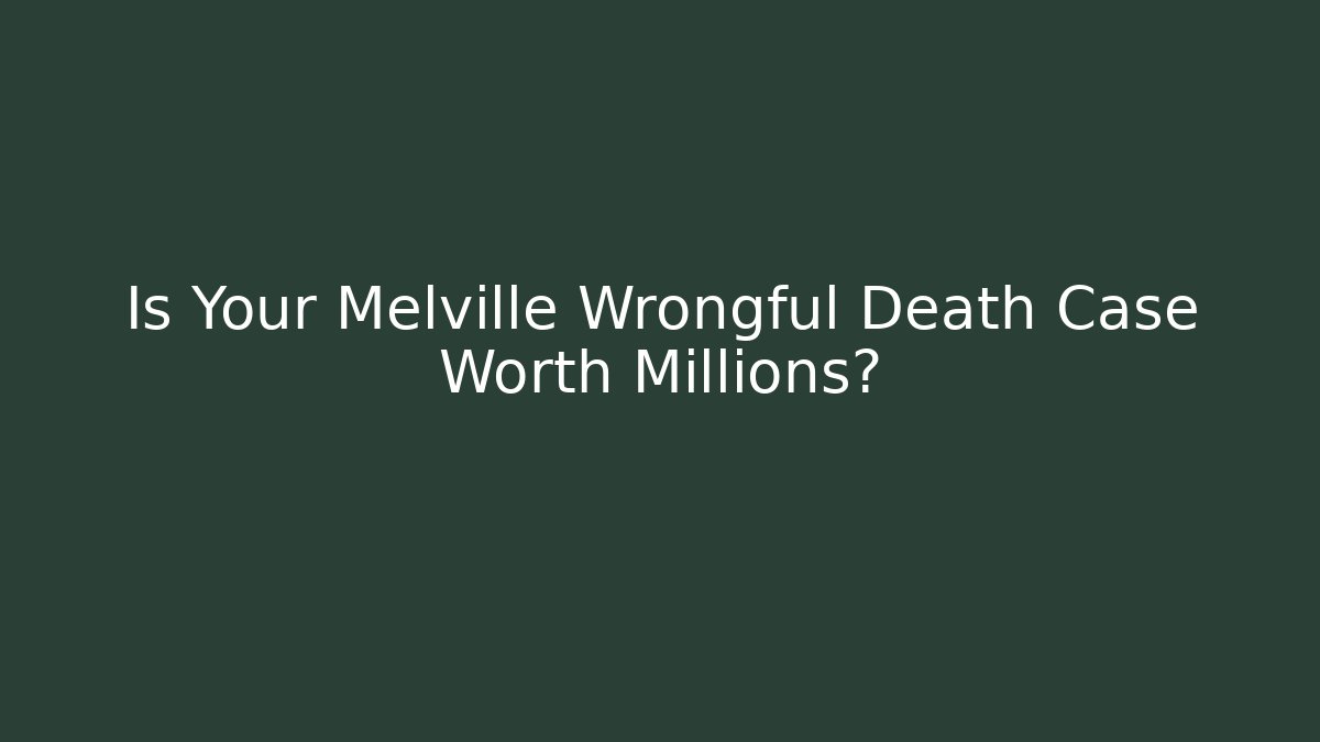 Is Your Melville Wrongful Death Case Worth Millions? - WealthxGroup