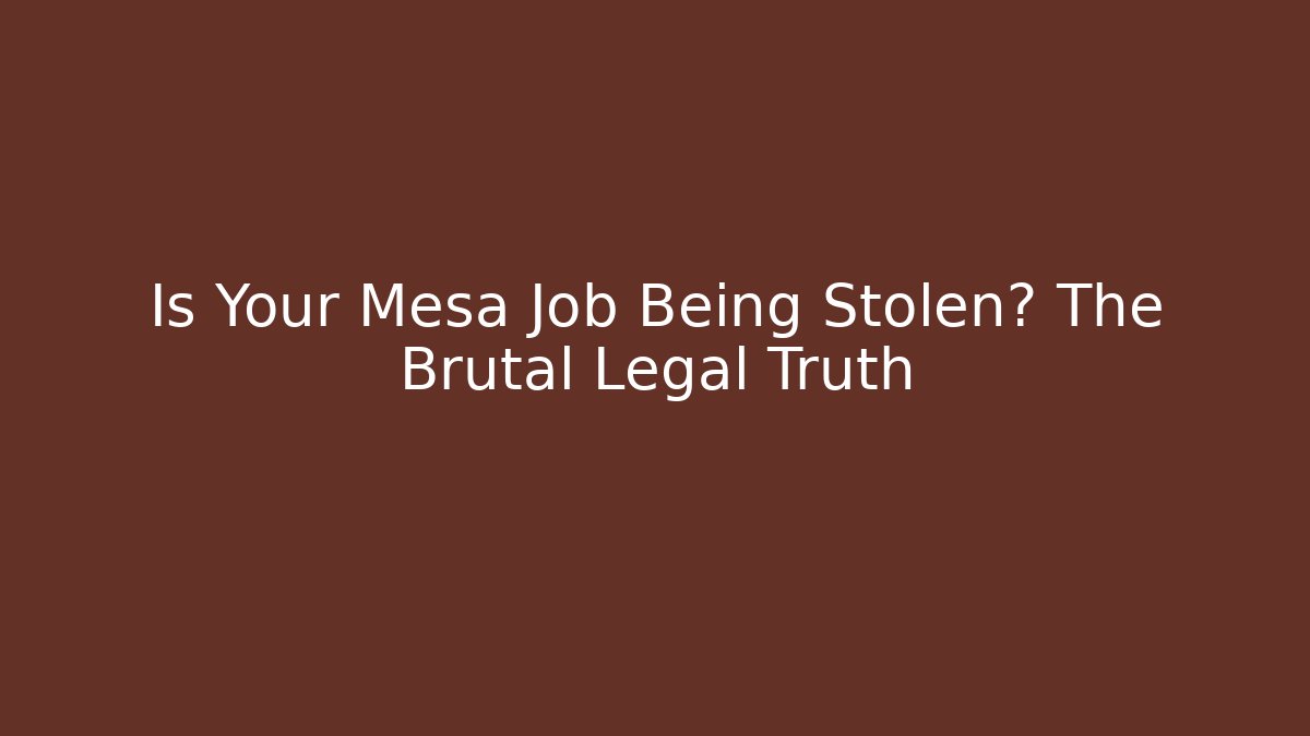 Is Your Mesa Job Being Stolen? The Brutal Legal Truth