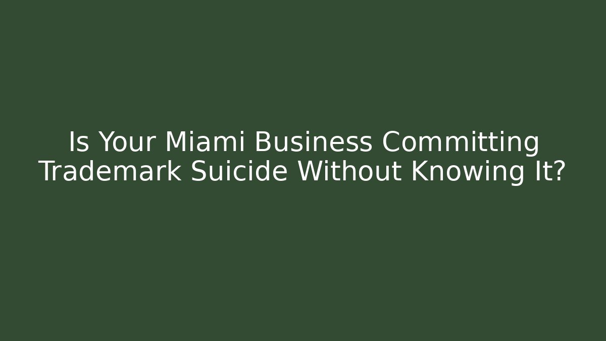 Is Your Miami Business Committing Trademark Suicide Without Knowing It?