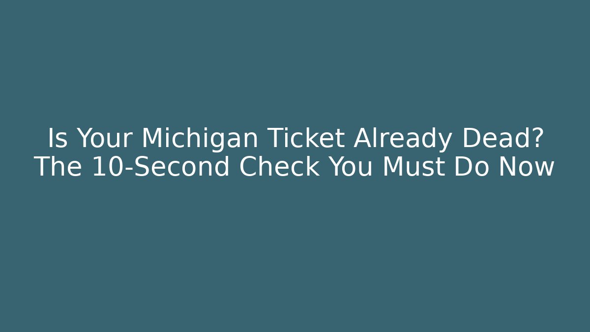 Is Your Michigan Ticket Already Dead? The 10-Second Check You Must Do Now