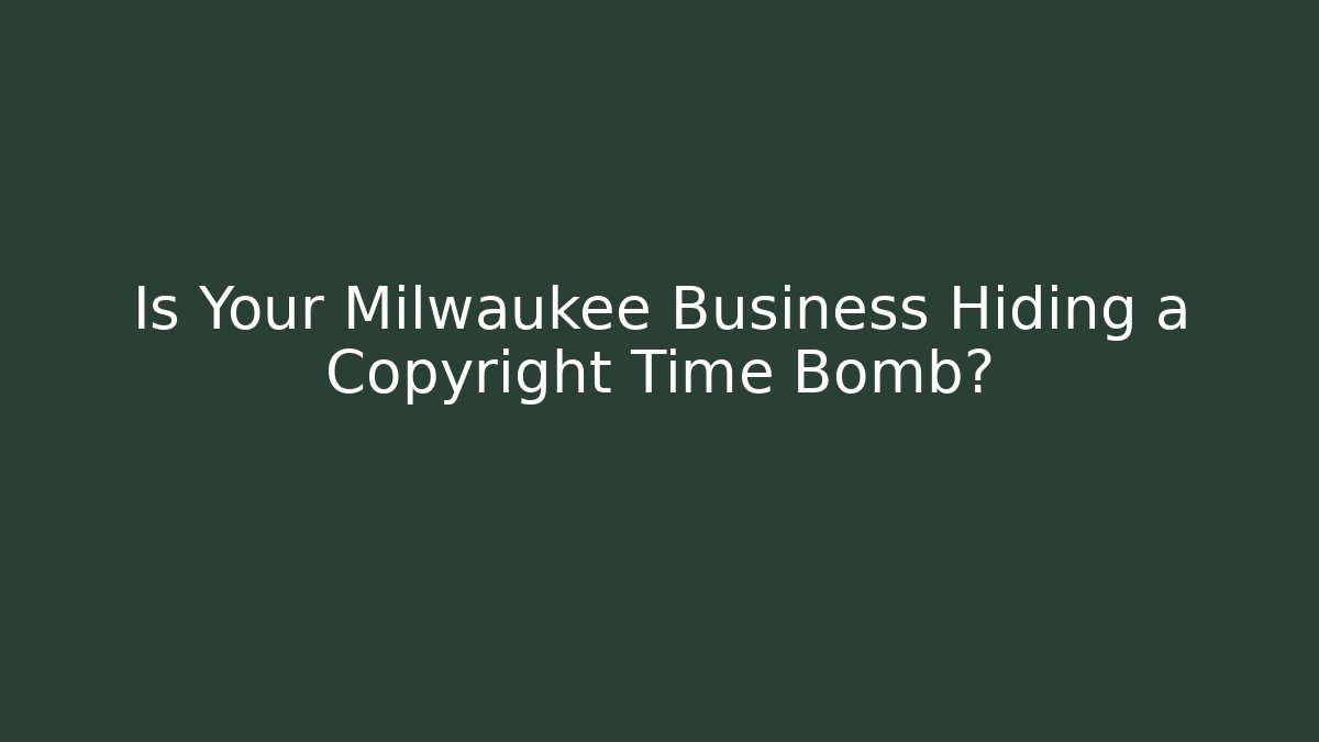 Is Your Milwaukee Business Hiding a Copyright Time Bomb? - WealthxGroup