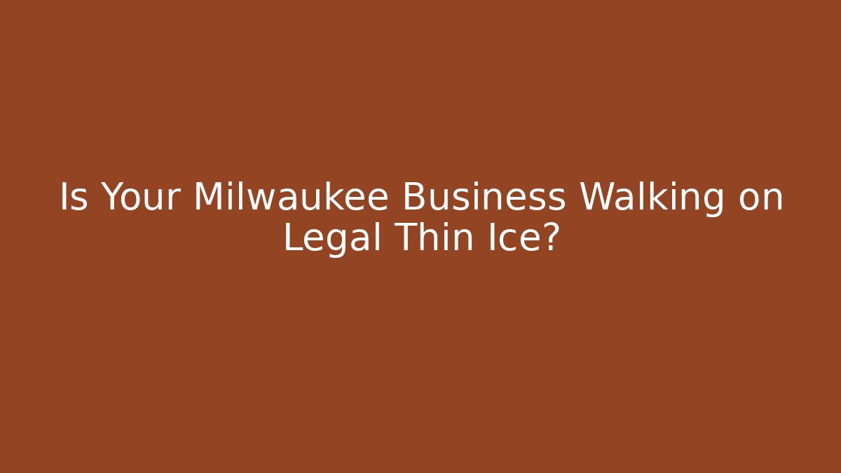 Is Your Milwaukee Business Walking on Legal Thin Ice? - WealthxGroup