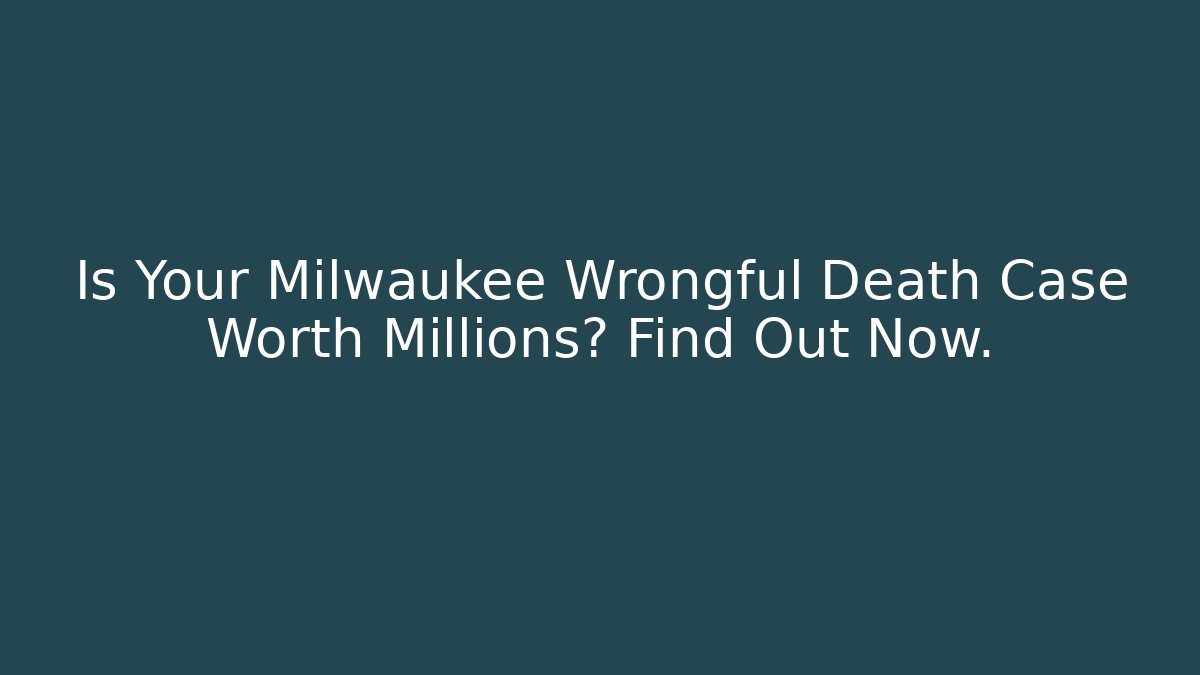 Is Your Milwaukee Wrongful Death Case Worth Millions? Find Out Now. - WealthxGroup