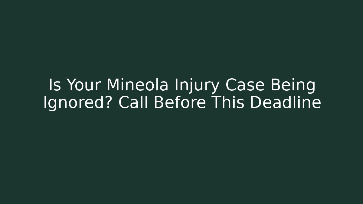 Is Your Mineola Injury Case Being Ignored? Call Before This Deadline - WealthxGroup