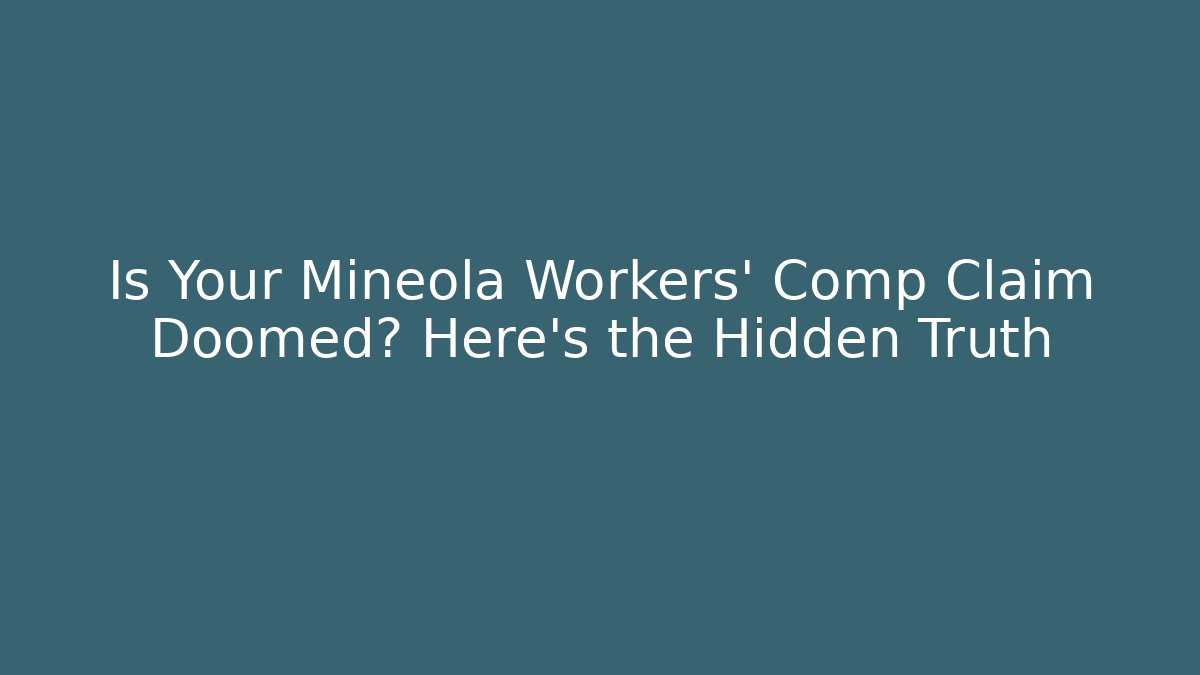 Is Your Mineola Workers’ Comp Claim Doomed? Here’s the Hidden Truth