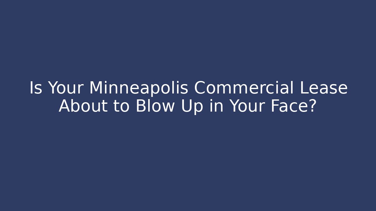 Is Your Minneapolis Commercial Lease About to Blow Up in Your Face?