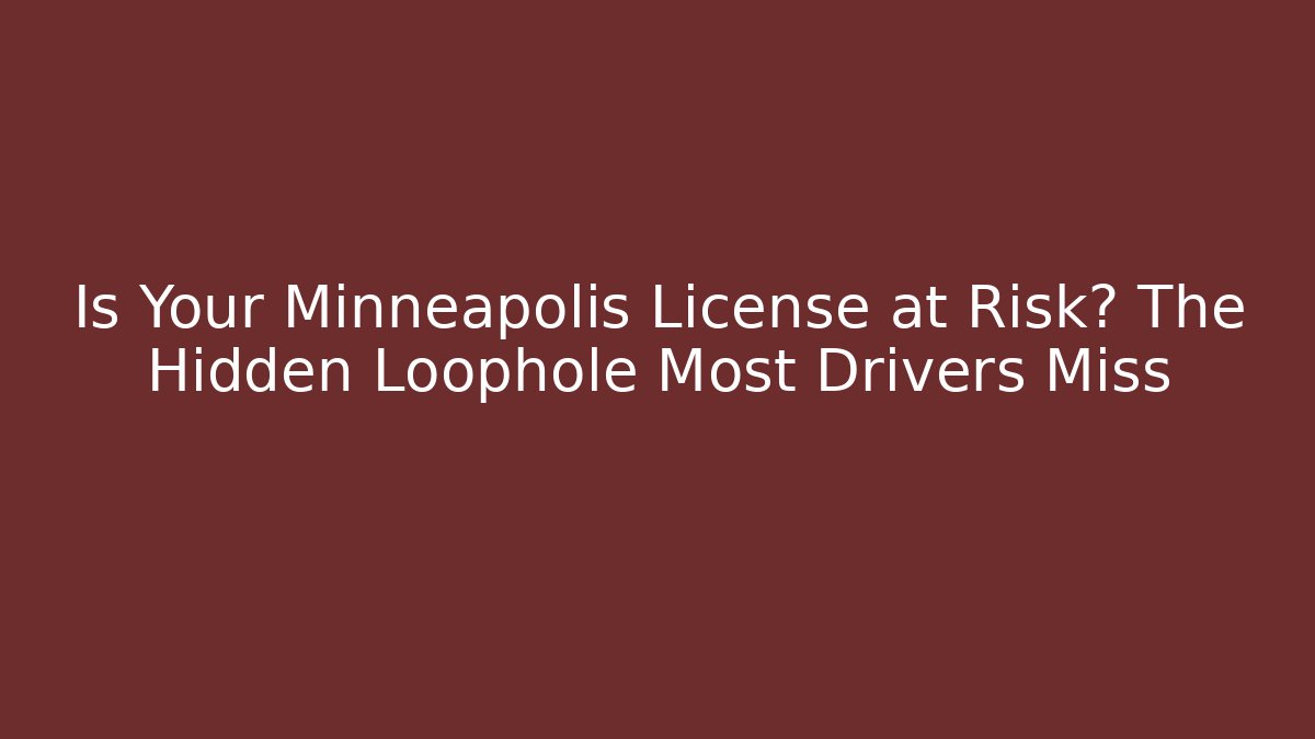 Is Your Minneapolis License at Risk? The Hidden Loophole Most Drivers Miss