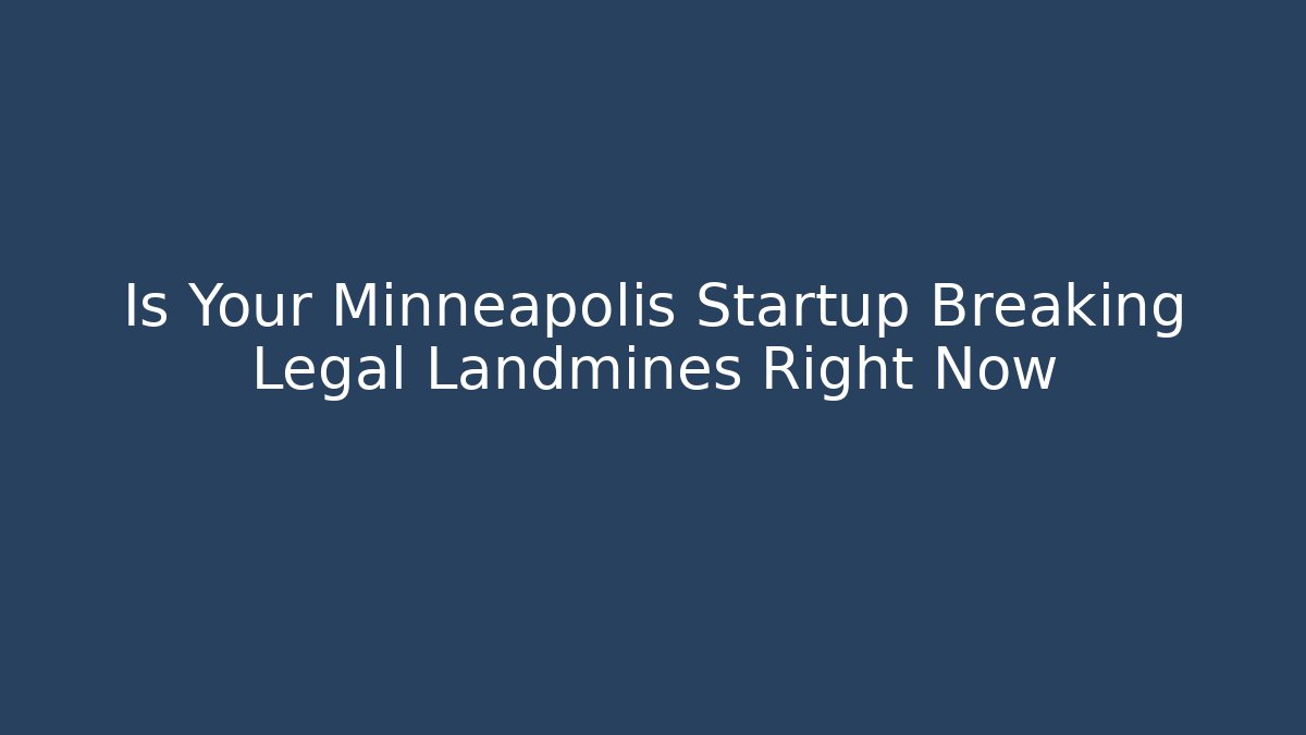 Is Your Minneapolis Startup Breaking Legal Landmines Right Now