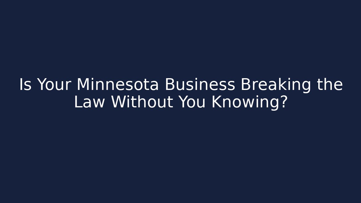 Is Your Minnesota Business Breaking the Law Without You Knowing?