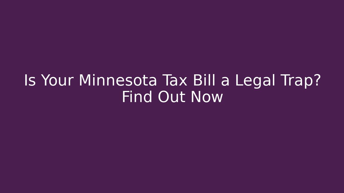Is Your Minnesota Tax Bill a Legal Trap? Find Out Now