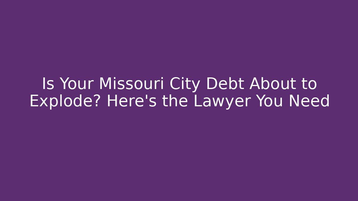 Is Your Missouri City Debt About to Explode? Here’s the Lawyer You Need - WealthxGroup