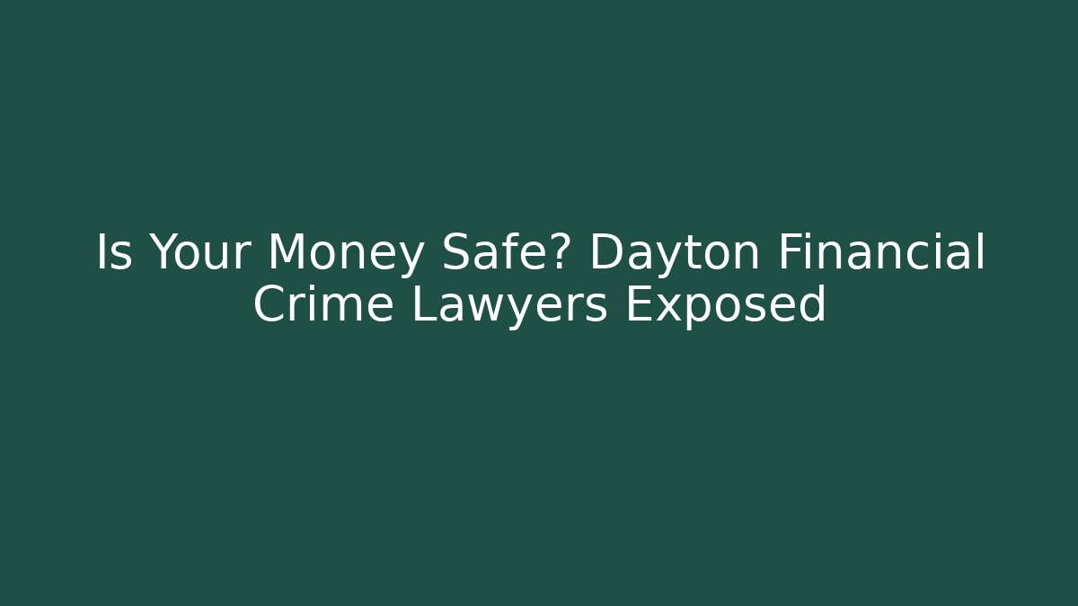 Is Your Money Safe? Dayton Financial Crime Lawyers Exposed