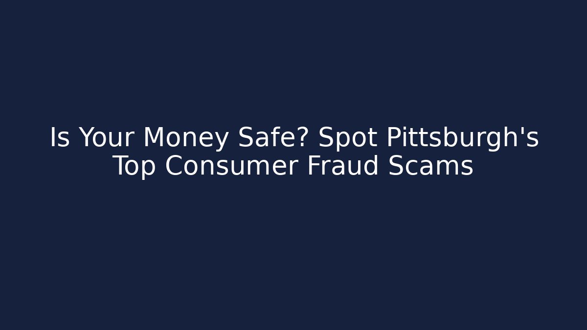 Is Your Money Safe? Spot Pittsburgh's Top Consumer Fraud Scams