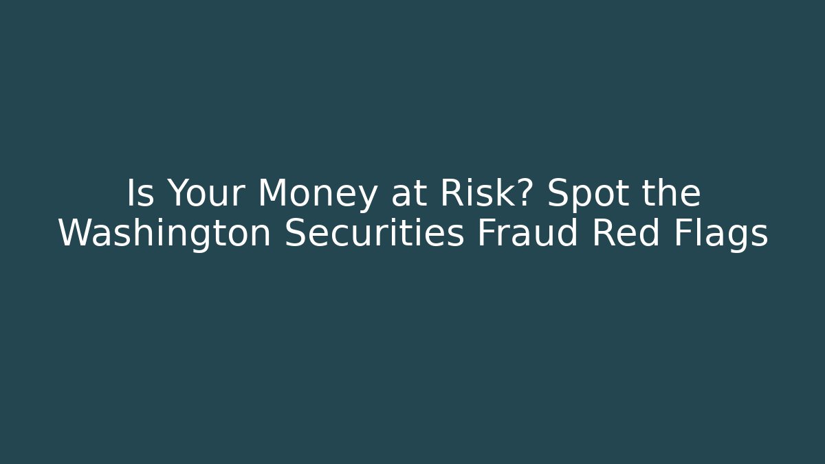 Is Your Money at Risk? Spot the Washington Securities Fraud Red Flags
