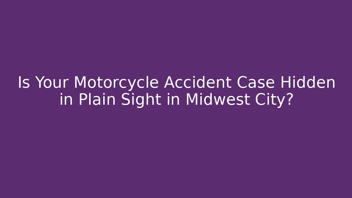 Is Your Motorcycle Accident Case Hidden in Plain Sight in Midwest City?