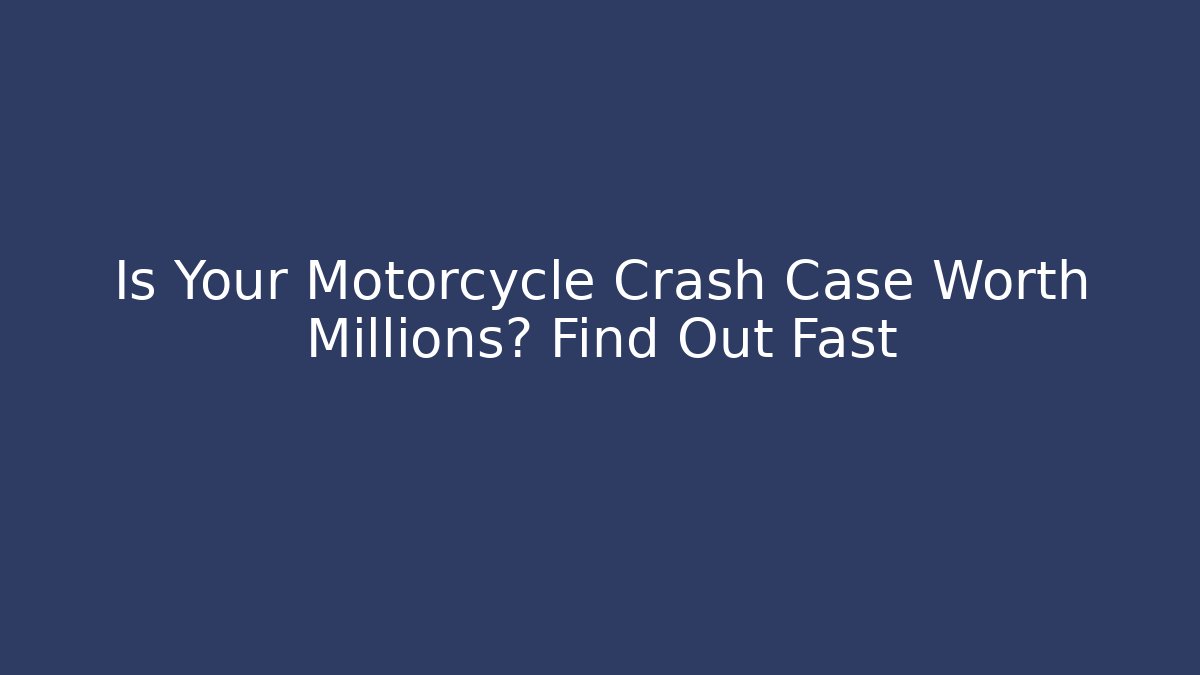 Is Your Motorcycle Crash Case Worth Millions? Find Out Fast