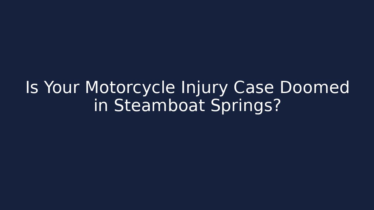 Is Your Motorcycle Injury Case Doomed in Steamboat Springs?