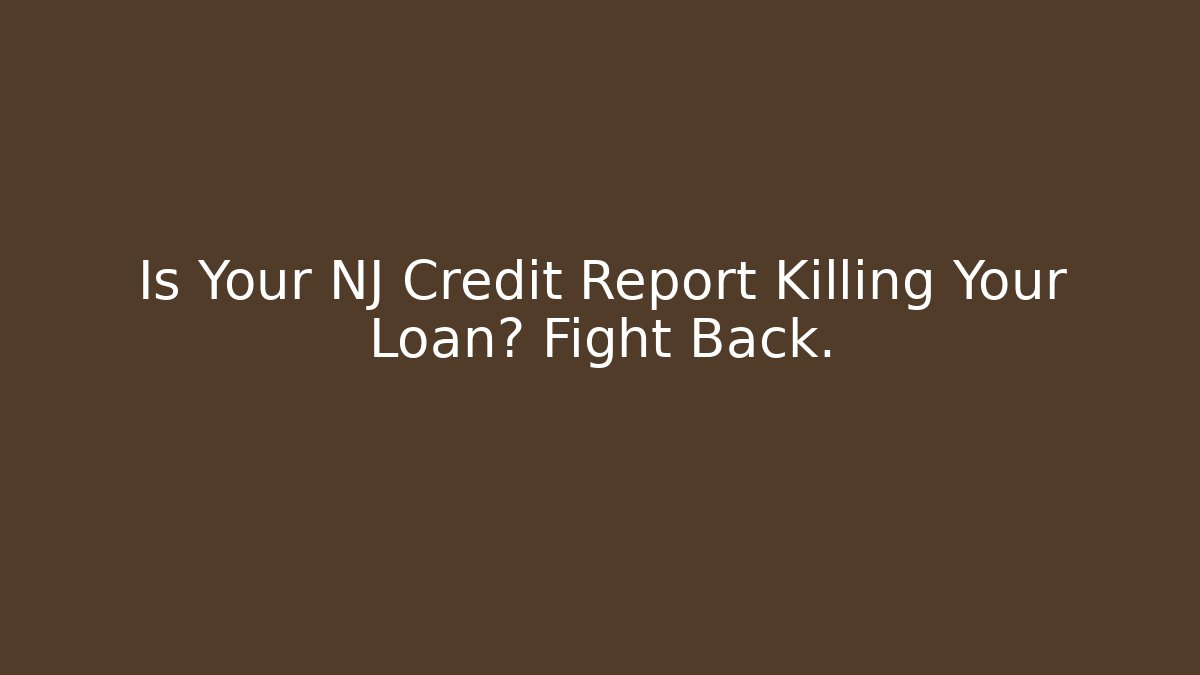 Is Your NJ Credit Report Killing Your Loan? Fight Back.