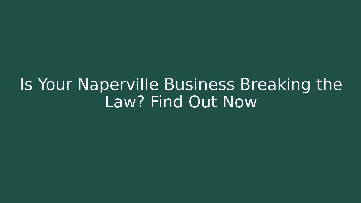 Is Your Naperville Business Breaking the Law? Find Out Now