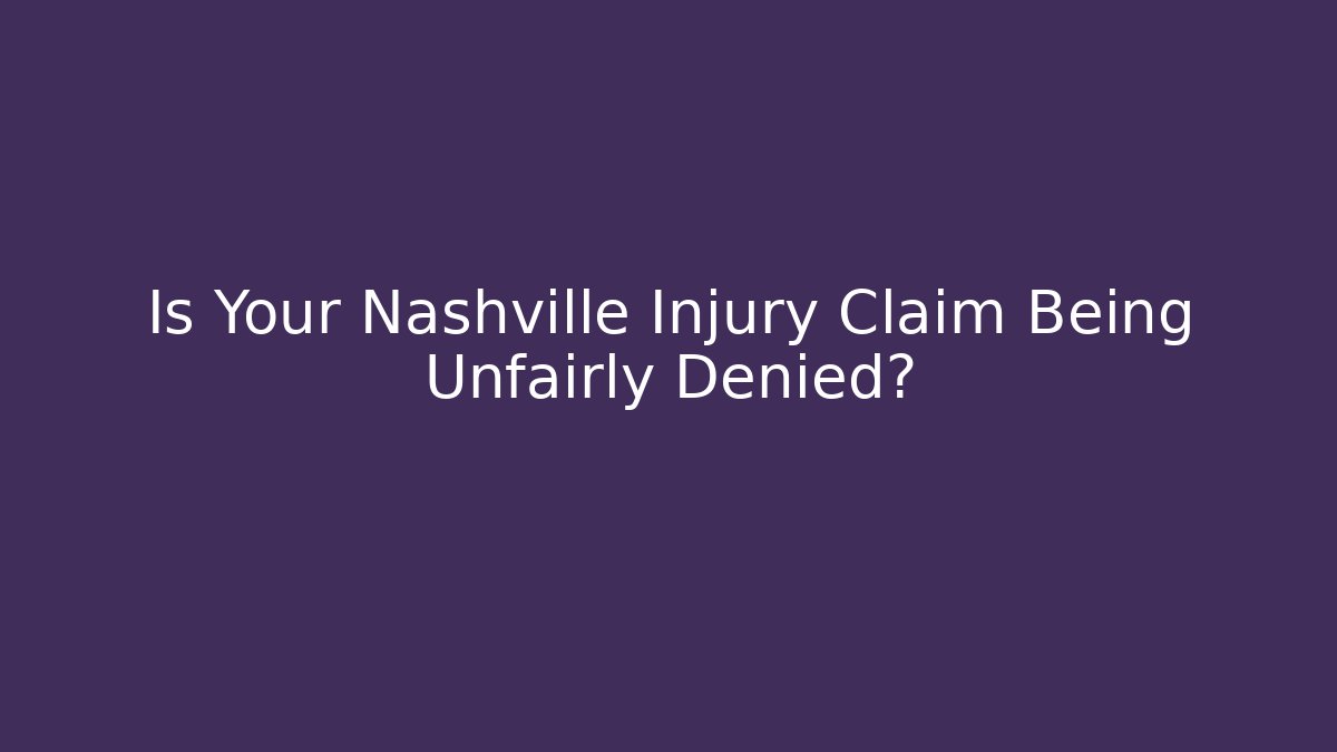 Is Your Nashville Injury Claim Being Unfairly Denied?