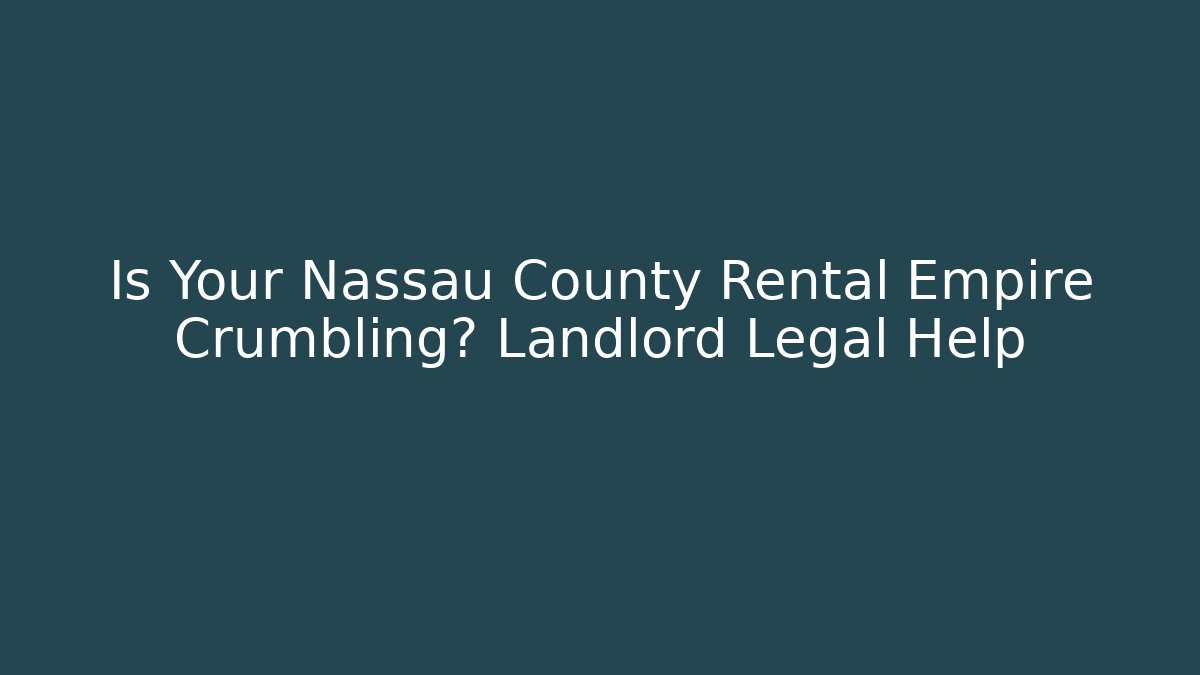 Is Your Nassau County Rental Empire Crumbling? Landlord Legal Help