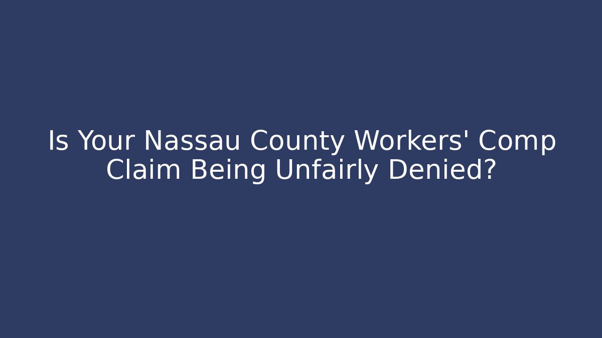 Is Your Nassau County Workers' Comp Claim Being Unfairly Denied? - WealthxGroup