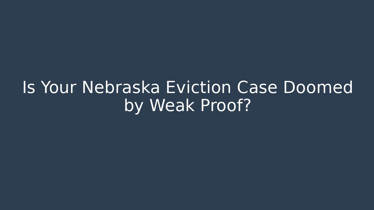 Is Your Nebraska Eviction Case Doomed by Weak Proof?