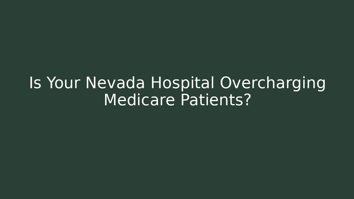 Is Your Nevada Hospital Overcharging Medicare Patients?