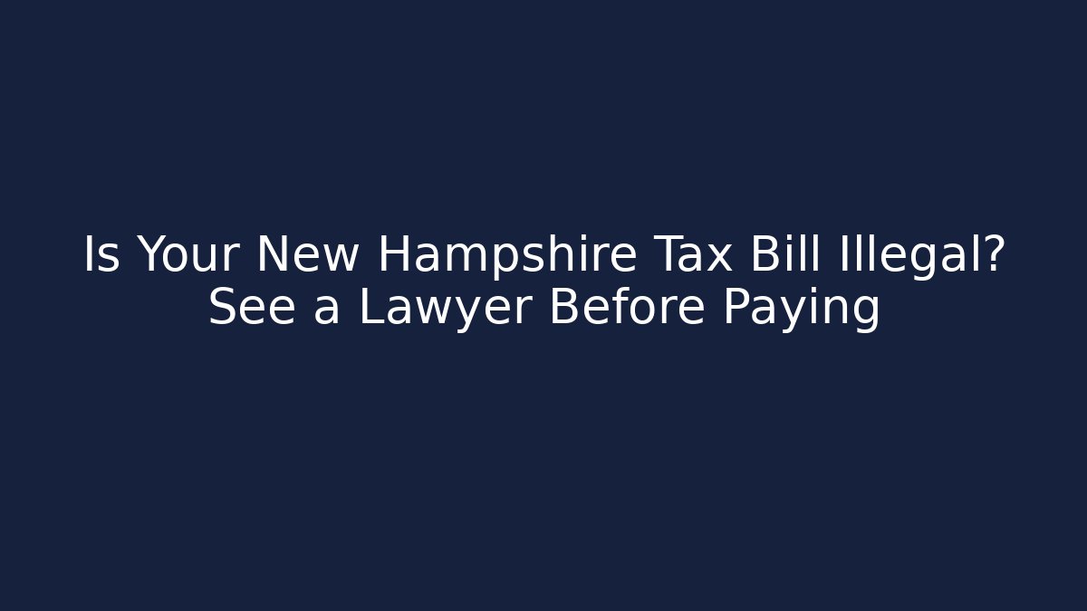 Is Your New Hampshire Tax Bill Illegal? See a Lawyer Before Paying