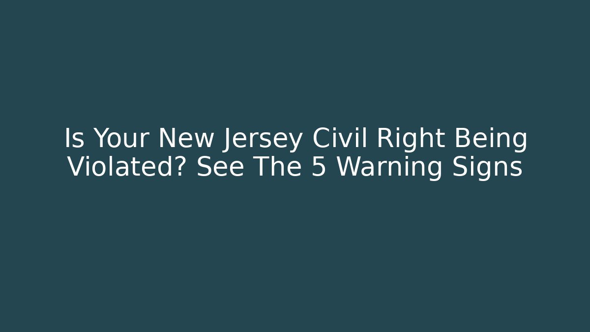 Is Your New Jersey Civil Right Being Violated? See The 5 Warning Signs