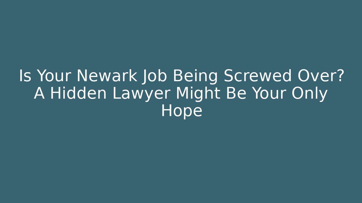 Is Your Newark Job Being Screwed Over? A Hidden Lawyer Might Be Your Only Hope