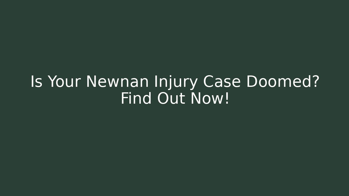 Is Your Newnan Injury Case Doomed? Find Out Now!