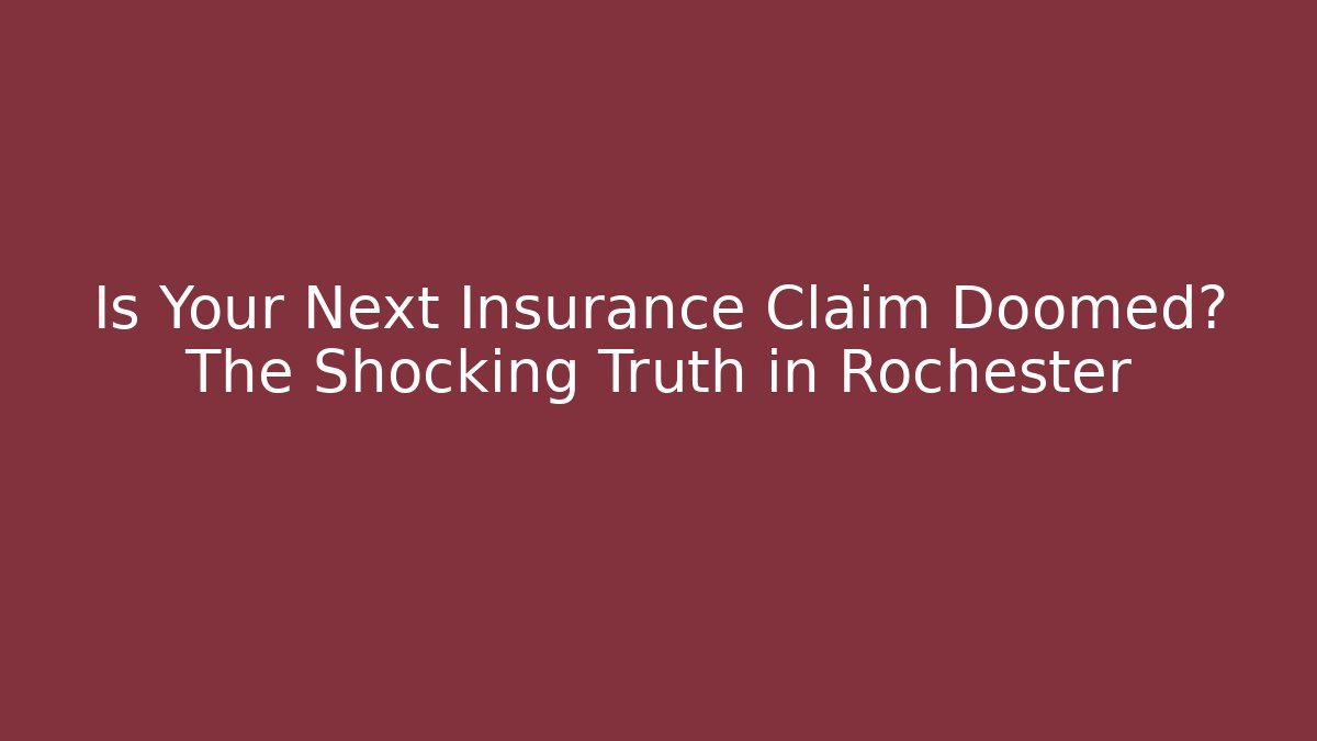 Is Your Next Insurance Claim Doomed? The Shocking Truth in Rochester