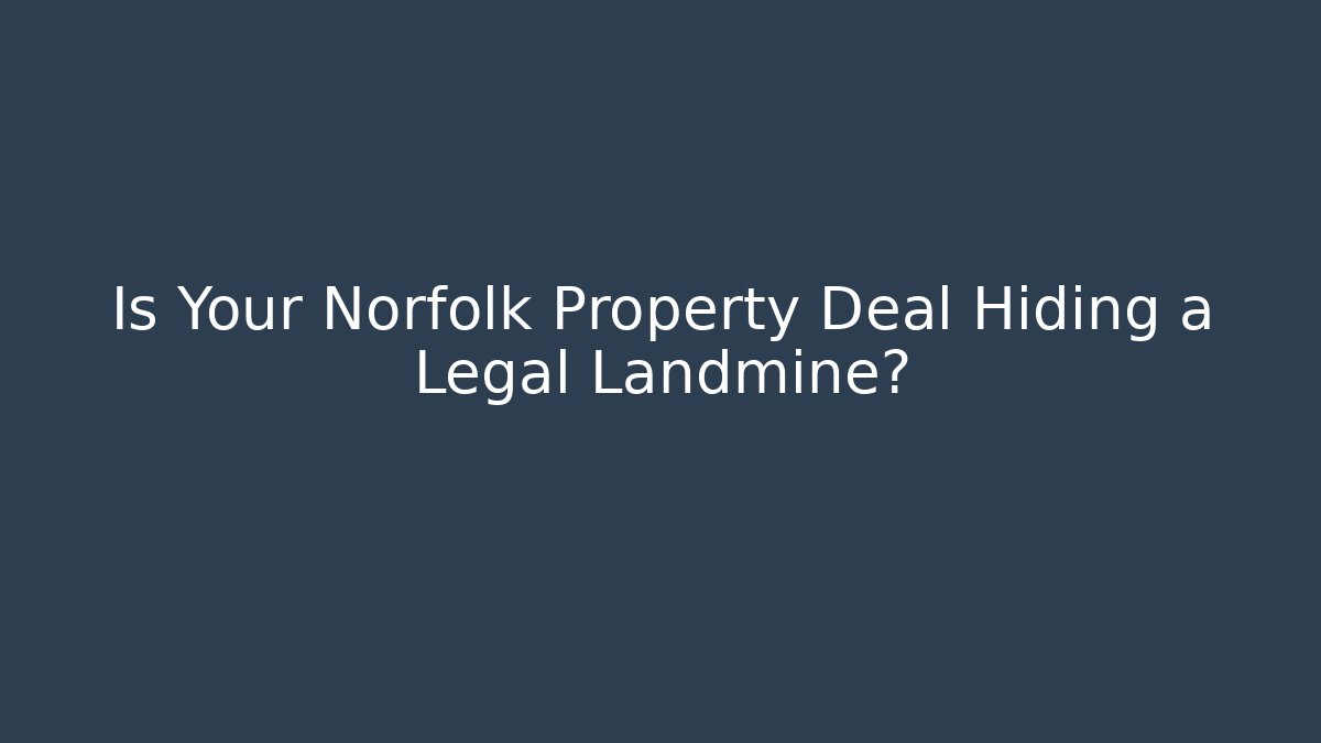 Is Your Norfolk Property Deal Hiding a Legal Landmine?