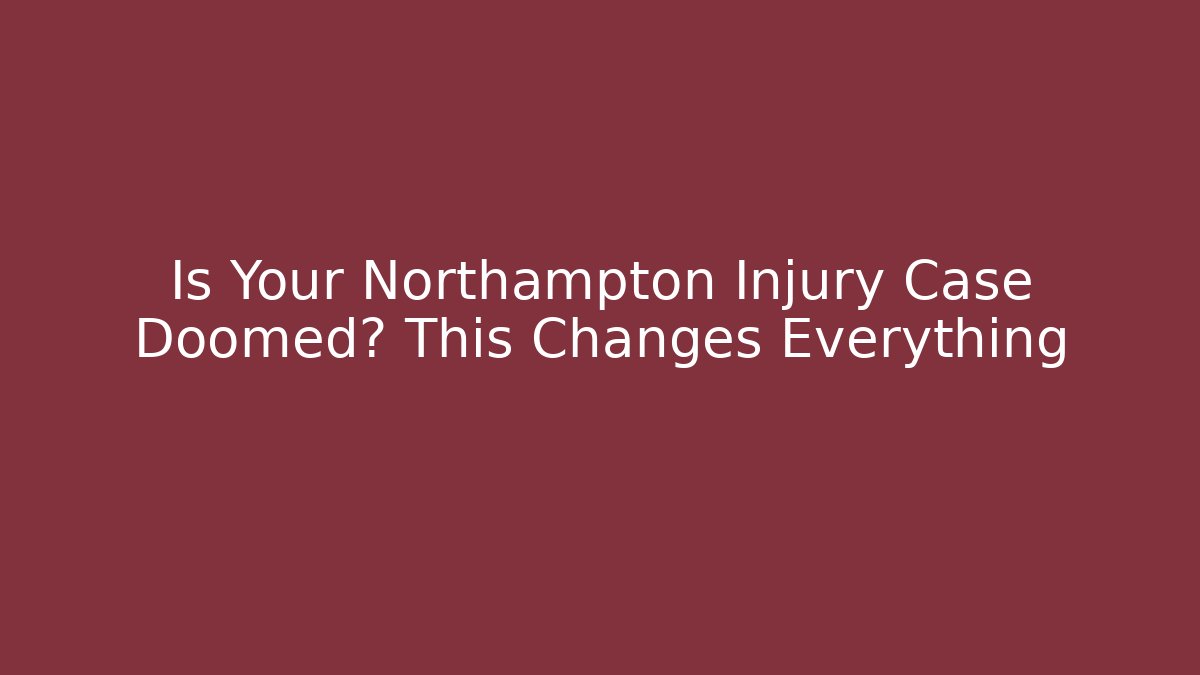 Is Your Northampton Injury Case Doomed? This Changes Everything