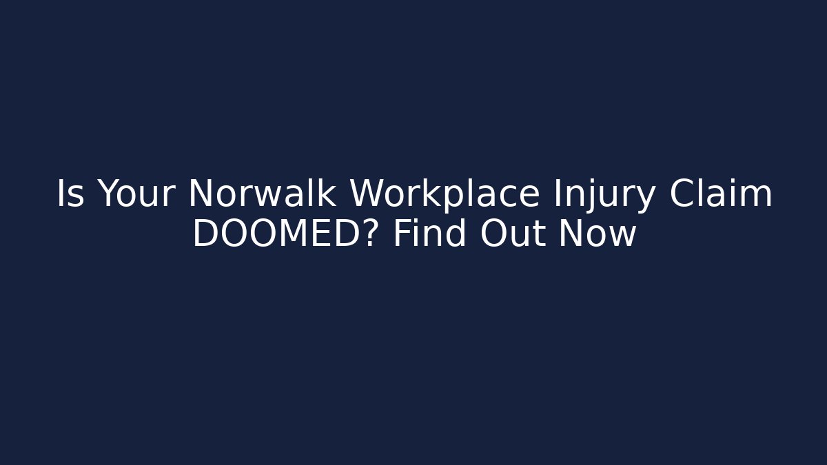 Is Your Norwalk Workplace Injury Claim DOOMED? Find Out Now