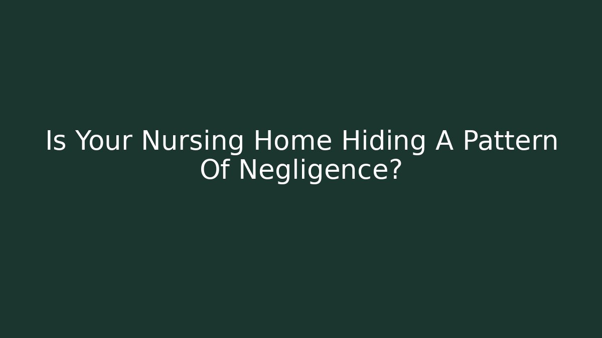 Is Your Nursing Home Hiding A Pattern Of Negligence? - WealthxGroup
