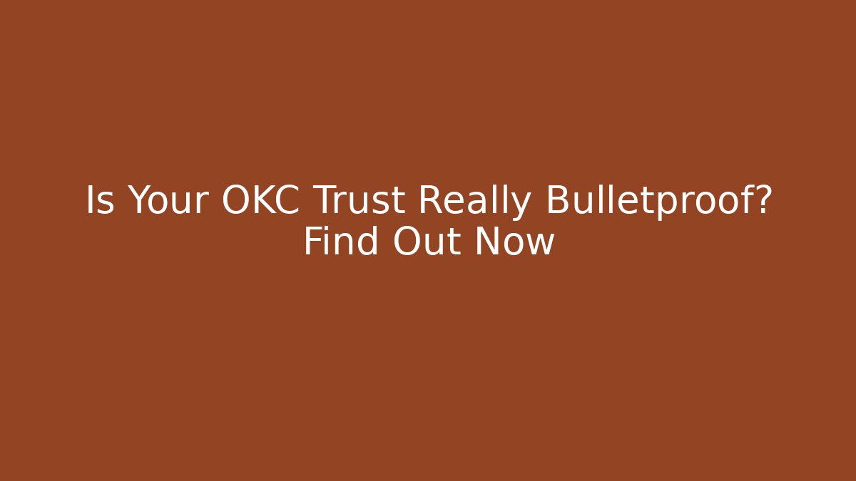 Is Your OKC Trust Really Bulletproof? Find Out Now