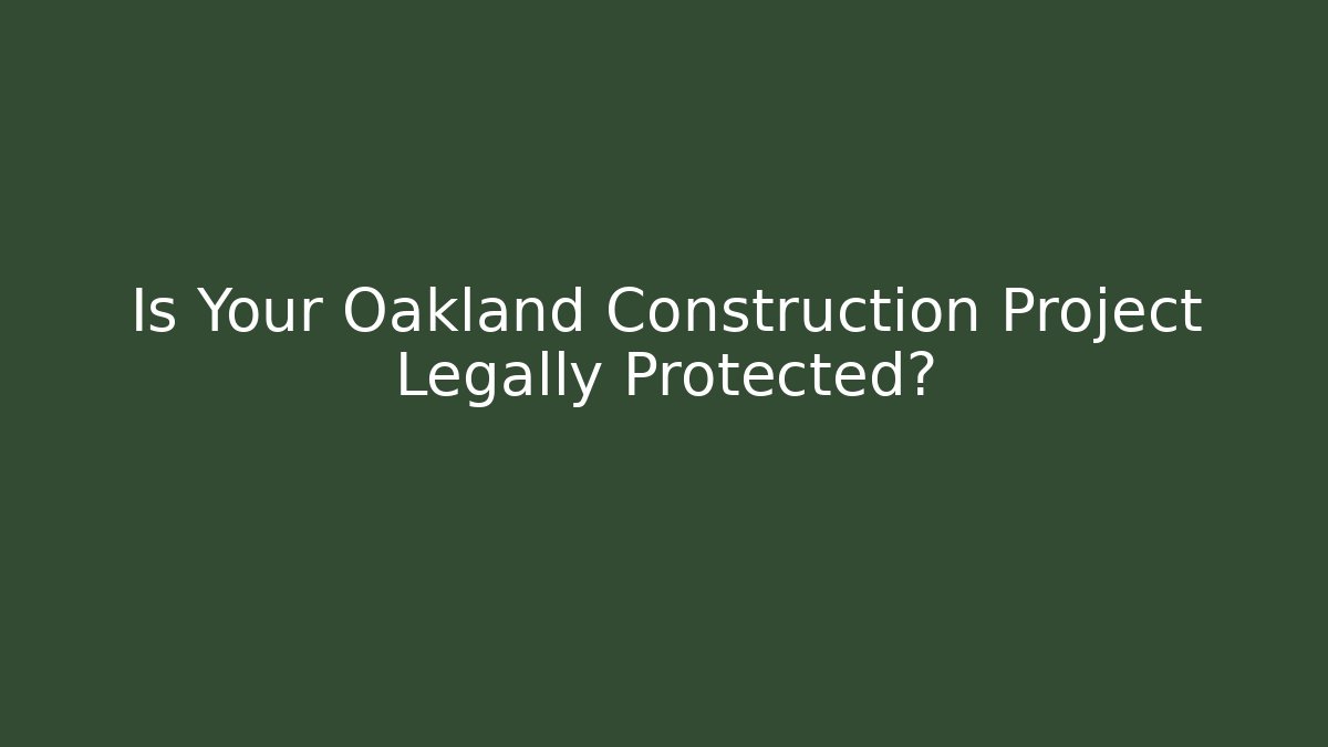Is Your Oakland Construction Project Legally Protected?