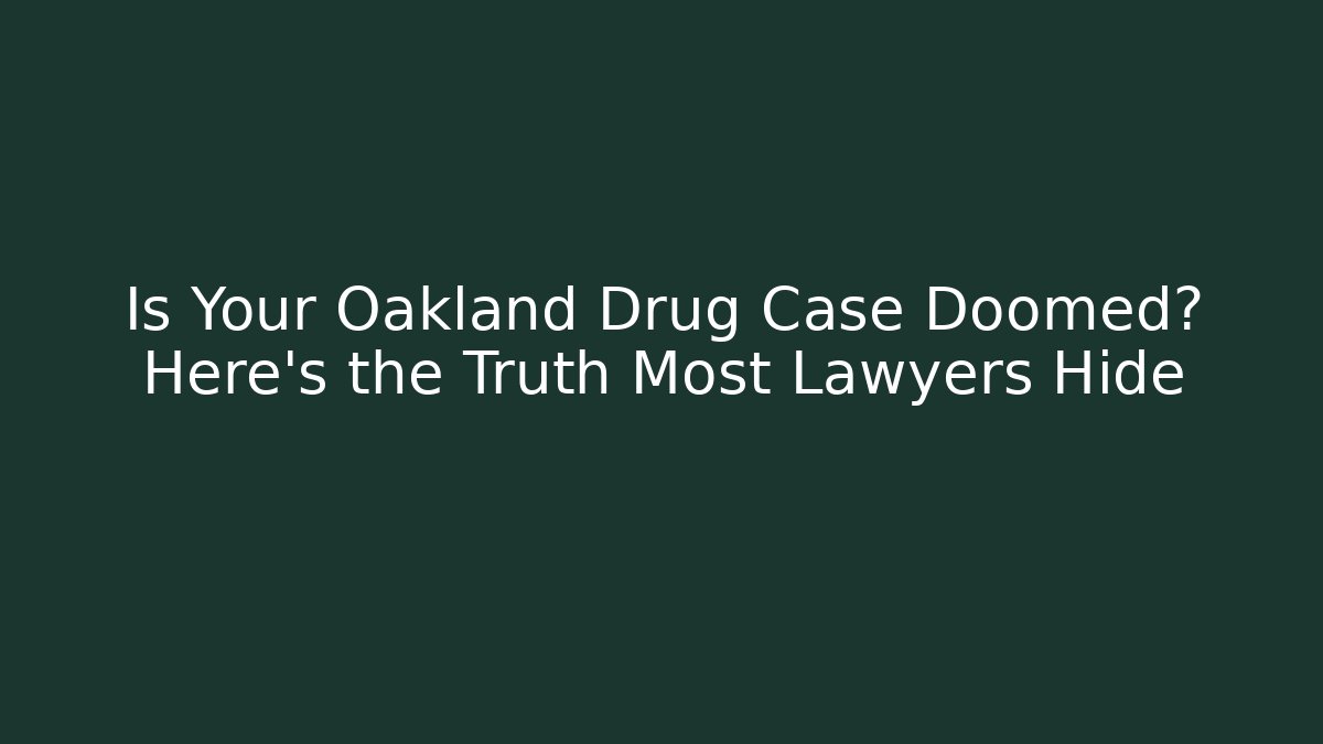 Is Your Oakland Drug Case Doomed? Here's the Truth Most Lawyers Hide