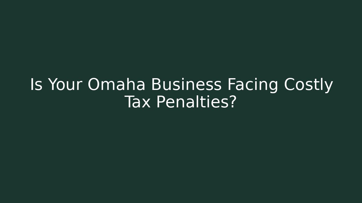 Is Your Omaha Business Facing Costly Tax Penalties?